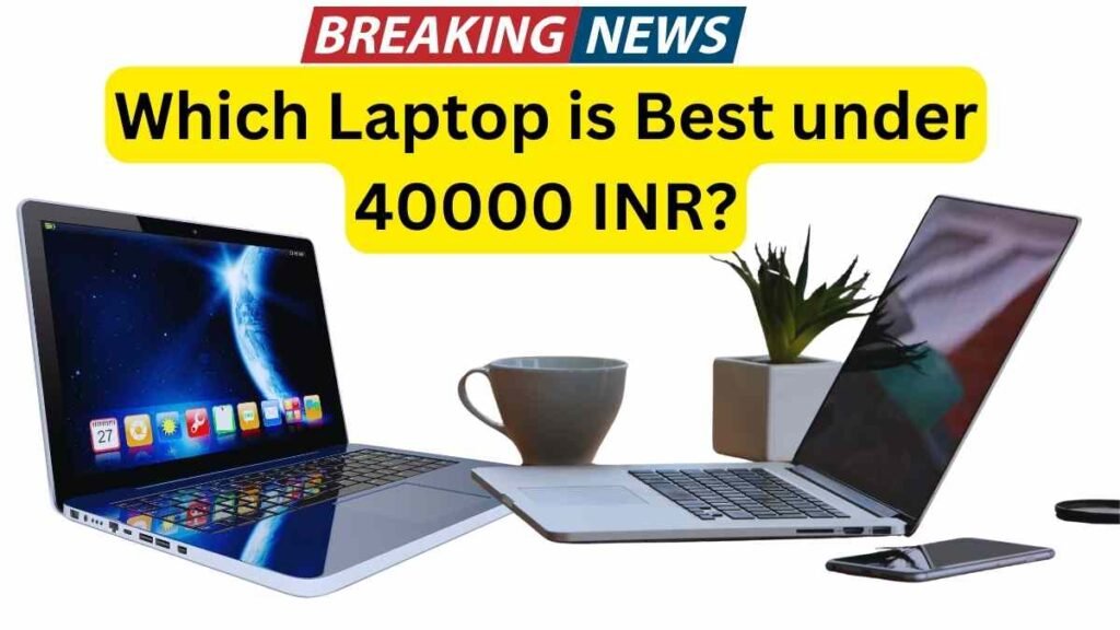 Which laptop is best under 40000 INR?