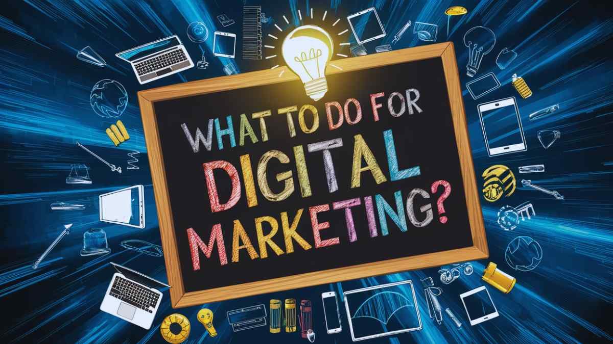 What to do for digital marketing