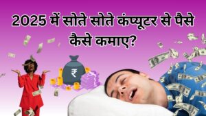 2025 में सोते सोते कंप्यूटर से पैसे कैसे कमाए